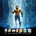 Ciné-Club n°118 : Aquaman et le phénomène des Mashup Movies